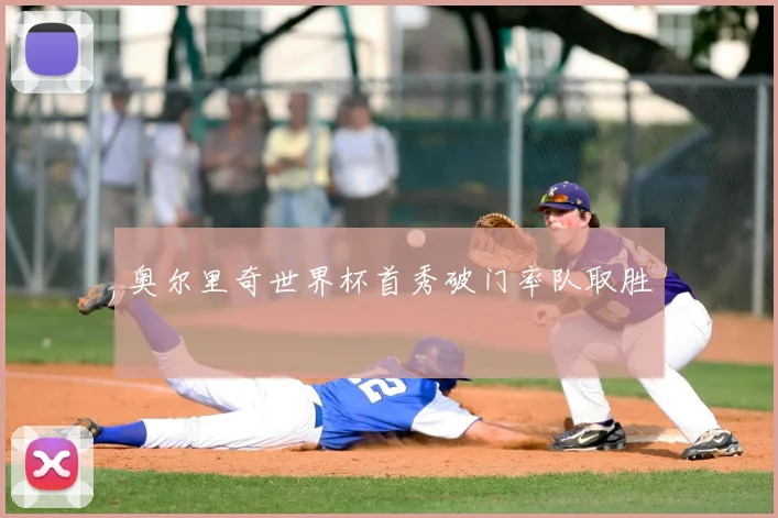 奥尔里奇世界杯首秀破门率队取胜