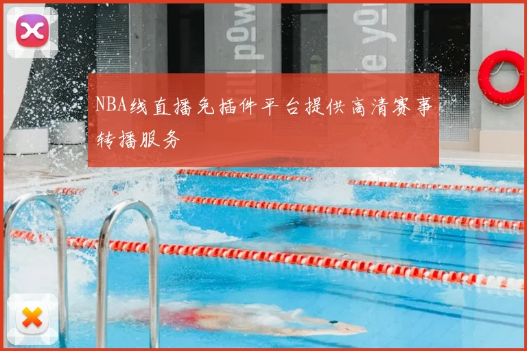 NBA线直播免插件平台提供高清赛事转播服务