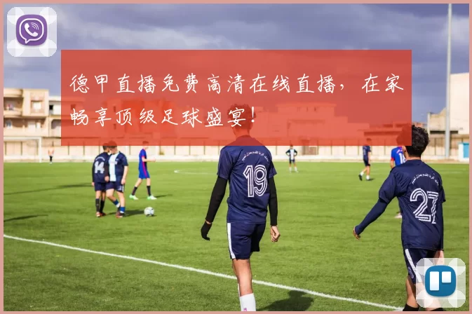 德甲直播免费高清在线直播,在家畅享顶级足球盛宴!