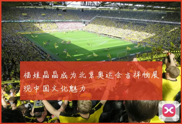 福娃晶晶成为北京奥运会吉祥物展现中国文化魅力