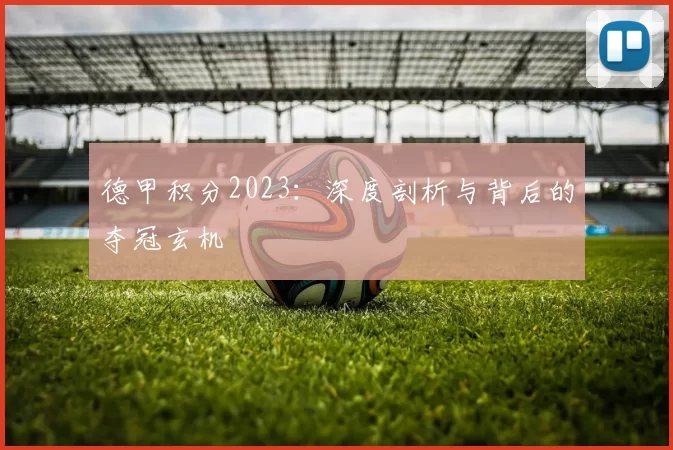 德甲积分2023:深度剖析与背后的夺冠玄机