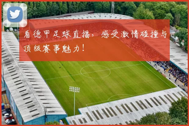 看德甲足球直播，感受激情碰撞与顶级赛事魅力！